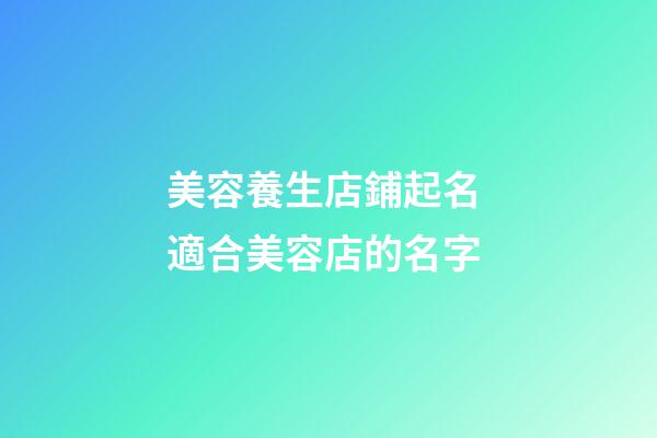 美容養生店鋪起名 適合美容店的名字-第1張-店鋪起名-玄機派